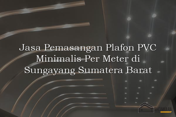 Jasa Pemasangan Plafon PVC Minimalis Per Meter di Sungayang Sumatera Barat