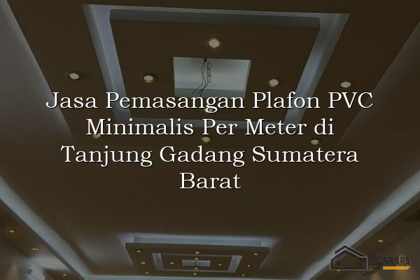 Jasa Pemasangan Plafon PVC Minimalis Per Meter di Tanjung Gadang Sumatera Barat