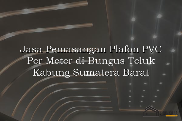 Jasa Pemasangan Plafon PVC Per Meter di Bungus Teluk Kabung Sumatera Barat