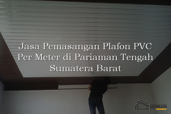 Jasa Pemasangan Plafon PVC Per Meter di Pariaman Tengah Sumatera Barat