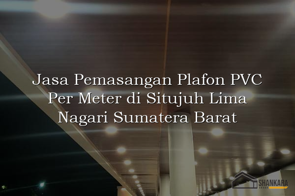 Jasa Pemasangan Plafon PVC Per Meter di Situjuh Lima Nagari Sumatera Barat