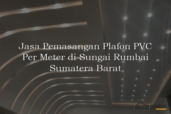 Jasa Pemasangan Plafon PVC Per Meter di Sungai Rumbai Sumatera Barat