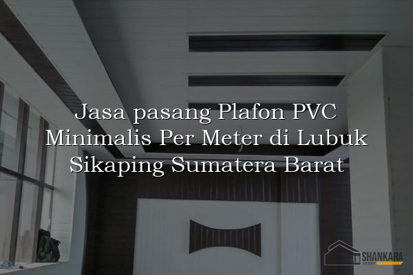 Jasa pasang Plafon PVC Minimalis Per Meter di Lubuk Sikaping Sumatera Barat