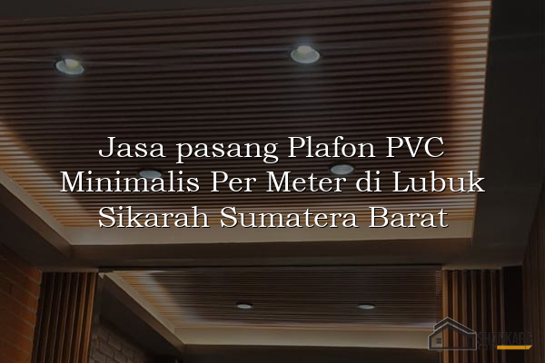 Jasa pasang Plafon PVC Minimalis Per Meter di Lubuk Sikarah Sumatera Barat
