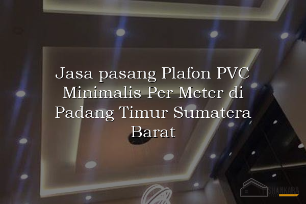 Jasa pasang Plafon PVC Minimalis Per Meter di Padang Timur Sumatera Barat
