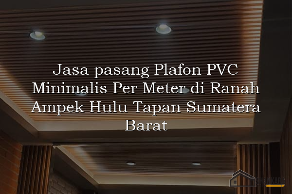 Jasa pasang Plafon PVC Minimalis Per Meter di Ranah Ampek Hulu Tapan Sumatera Barat