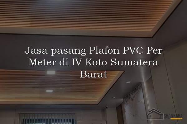 Jasa pasang Plafon PVC Per Meter di IV Koto Sumatera Barat