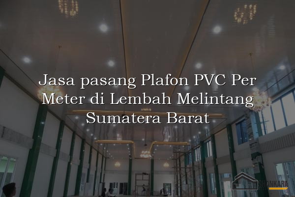 Jasa pasang Plafon PVC Per Meter di Lembah Melintang Sumatera Barat