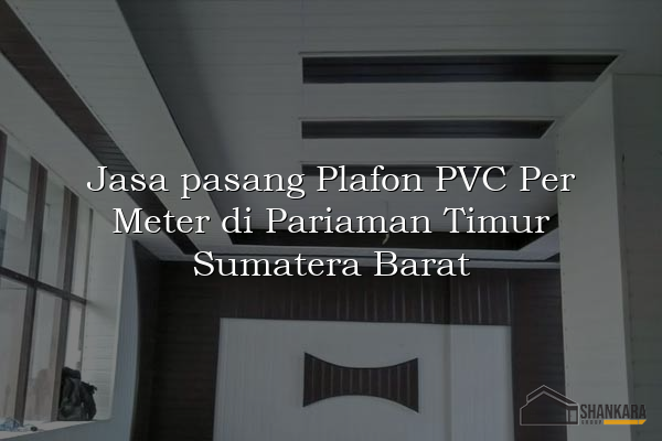 Jasa pasang Plafon PVC Per Meter di Pariaman Timur Sumatera Barat