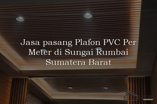 Jasa pasang Plafon PVC Per Meter di Sungai Rumbai Sumatera Barat