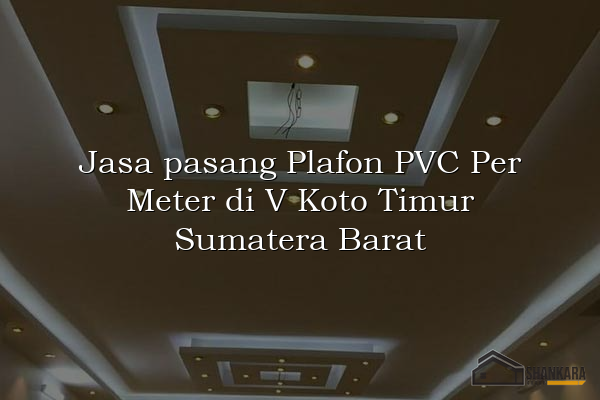 Jasa pasang Plafon PVC Per Meter di V Koto Timur Sumatera Barat