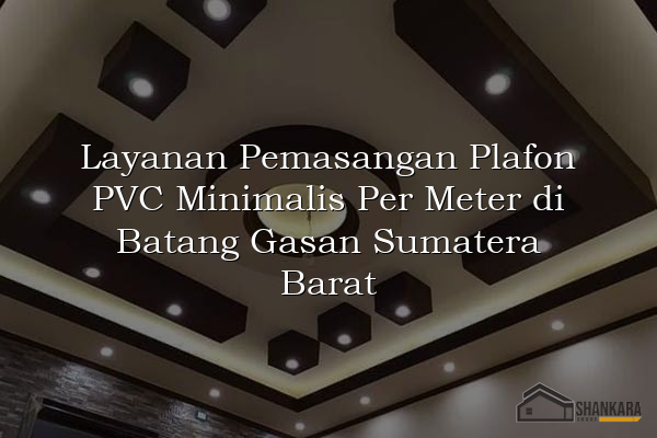 Layanan Pemasangan Plafon PVC Minimalis Per Meter di Batang Gasan Sumatera Barat