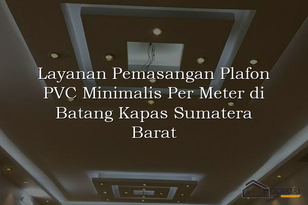 Layanan Pemasangan Plafon PVC Minimalis Per Meter di Batang Kapas Sumatera Barat