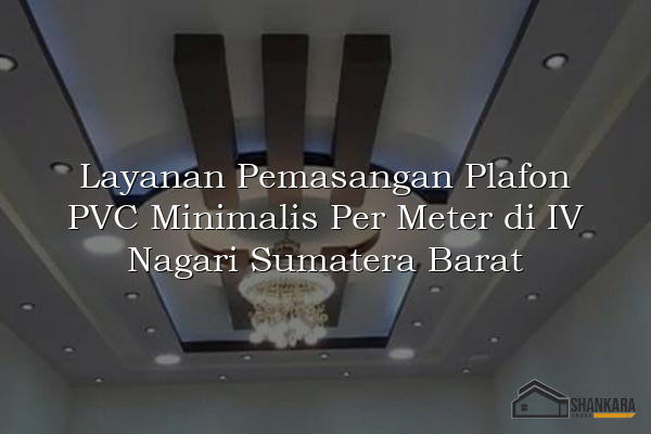 Layanan Pemasangan Plafon PVC Minimalis Per Meter di IV Nagari Sumatera Barat