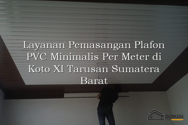 Layanan Pemasangan Plafon PVC Minimalis Per Meter di Koto XI Tarusan Sumatera Barat