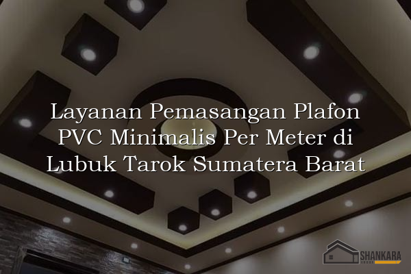 Layanan Pemasangan Plafon PVC Minimalis Per Meter di Lubuk Tarok Sumatera Barat