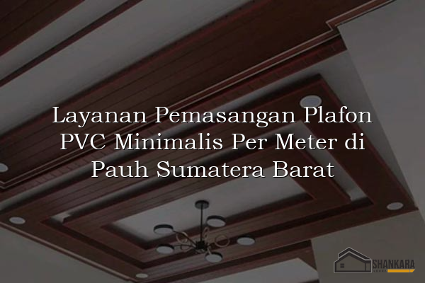 Layanan Pemasangan Plafon PVC Minimalis Per Meter di Pauh Sumatera Barat