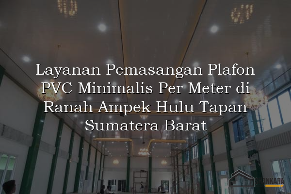 Layanan Pemasangan Plafon PVC Minimalis Per Meter di Ranah Ampek Hulu Tapan Sumatera Barat