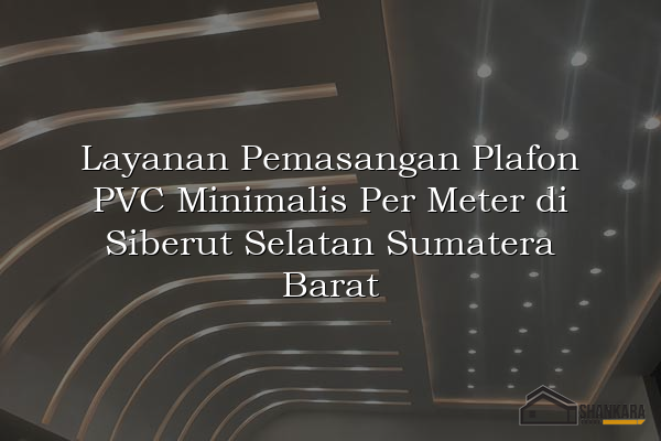 Layanan Pemasangan Plafon PVC Minimalis Per Meter di Siberut Selatan Sumatera Barat