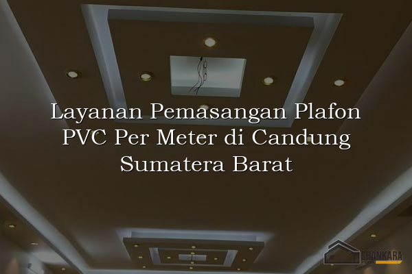 Layanan Pemasangan Plafon PVC Per Meter di Candung Sumatera Barat