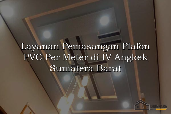 Layanan Pemasangan Plafon PVC Per Meter di IV Angkek Sumatera Barat