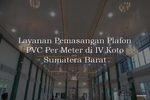Layanan Pemasangan Plafon PVC Per Meter di IV Koto Sumatera Barat
