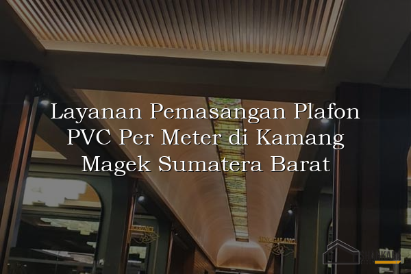 Layanan Pemasangan Plafon PVC Per Meter di Kamang Magek Sumatera Barat