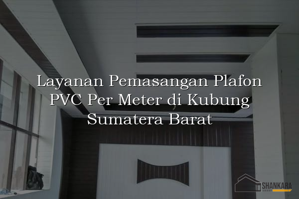 Layanan Pemasangan Plafon PVC Per Meter di Kubung Sumatera Barat