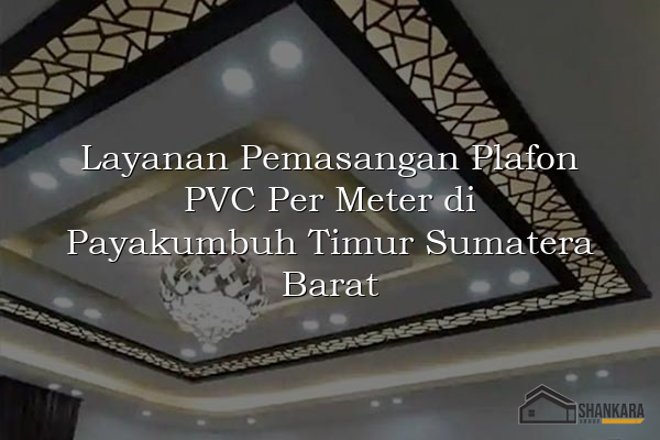 Layanan Pemasangan Plafon PVC Per Meter di Payakumbuh Timur Sumatera Barat