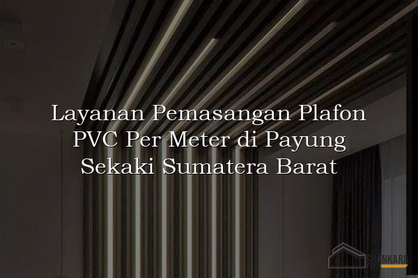Layanan Pemasangan Plafon PVC Per Meter di Payung Sekaki Sumatera Barat