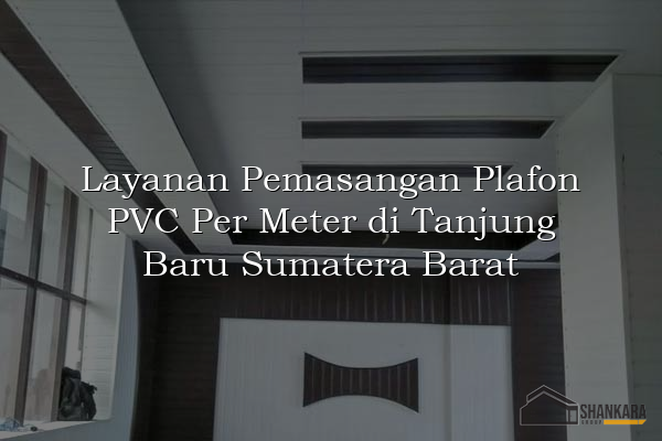 Layanan Pemasangan Plafon PVC Per Meter di Tanjung Baru Sumatera Barat