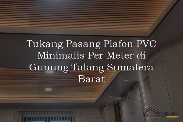 Tukang Pasang Plafon PVC Minimalis Per Meter di Gunung Talang Sumatera Barat