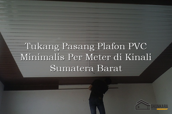 Tukang Pasang Plafon PVC Minimalis Per Meter di Kinali Sumatera Barat