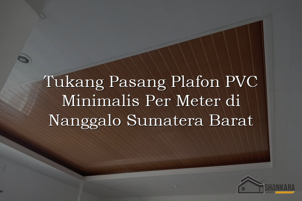 Tukang Pasang Plafon PVC Minimalis Per Meter di Nanggalo Sumatera Barat
