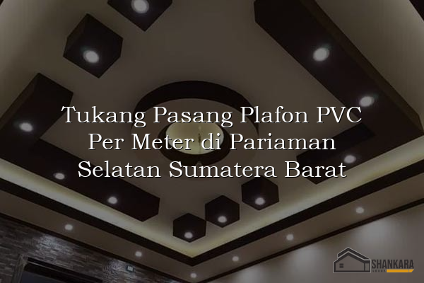 Tukang Pasang Plafon PVC Per Meter di Pariaman Selatan Sumatera Barat