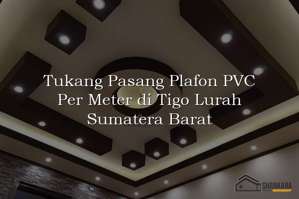 Tukang Pasang Plafon PVC Per Meter di Tigo Lurah Sumatera Barat
