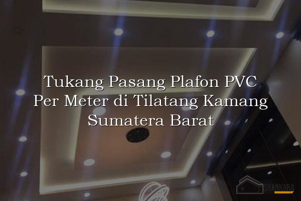 Tukang Pasang Plafon PVC Per Meter di Tilatang Kamang Sumatera Barat