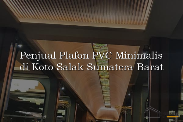 Penjual Plafon PVC Minimalis di Koto Salak Sumatera Barat