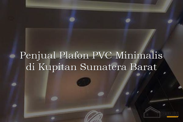 Penjual Plafon PVC Minimalis di Kupitan Sumatera Barat