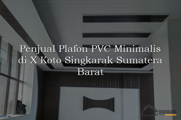 Penjual Plafon PVC Minimalis di X Koto Singkarak Sumatera Barat