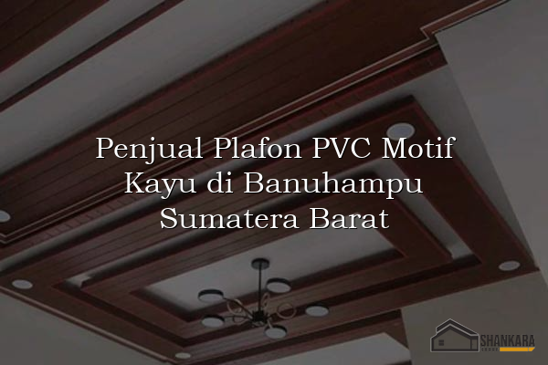 Penjual Plafon PVC Motif Kayu di Banuhampu Sumatera Barat