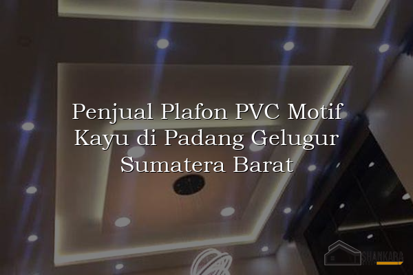 Penjual Plafon PVC Motif Kayu di Padang Gelugur Sumatera Barat