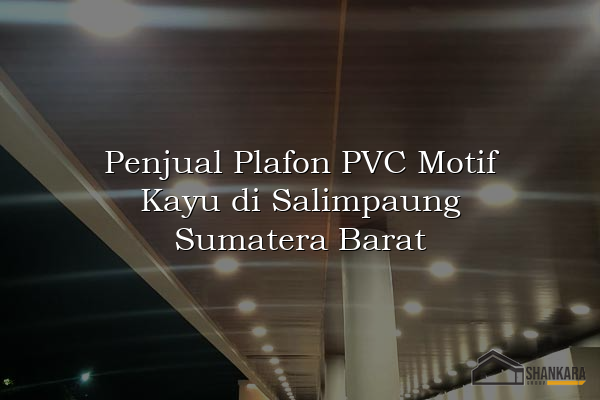 Penjual Plafon PVC Motif Kayu di Salimpaung Sumatera Barat