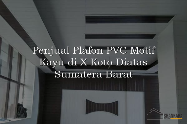 Penjual Plafon PVC Motif Kayu di X Koto Diatas Sumatera Barat