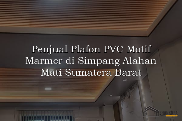 Penjual Plafon PVC Motif Marmer di Simpang Alahan Mati Sumatera Barat