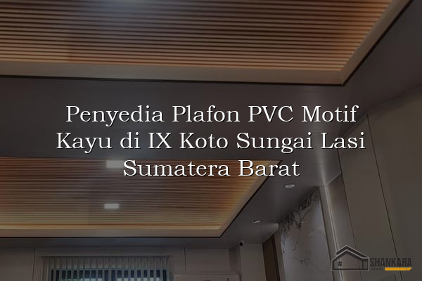 Penyedia Plafon PVC Motif Kayu di IX Koto Sungai Lasi Sumatera Barat