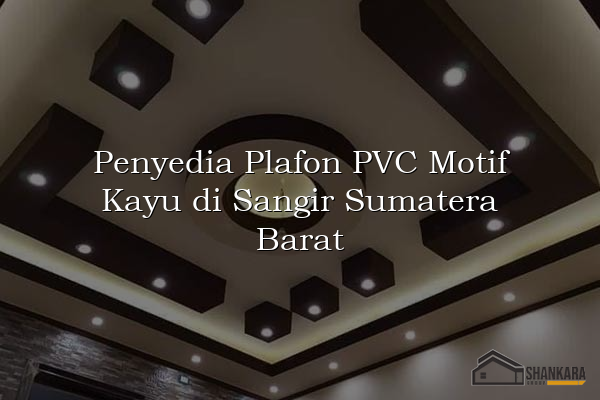 Penyedia Plafon PVC Motif Kayu di Sangir Sumatera Barat
