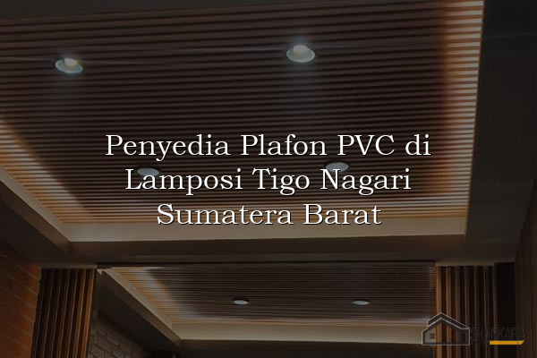Penyedia Plafon PVC di Lamposi Tigo Nagari Sumatera Barat