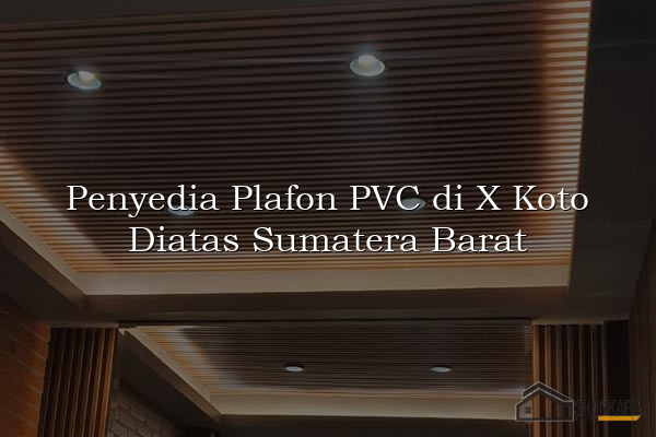 Penyedia Plafon PVC di X Koto Diatas Sumatera Barat
