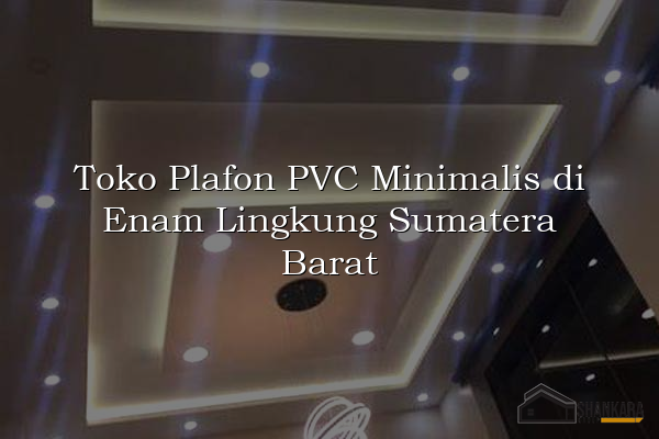 Toko Plafon PVC Minimalis di Enam Lingkung Sumatera Barat